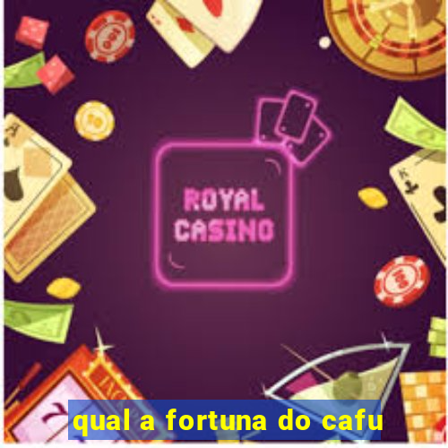 qual a fortuna do cafu